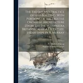 The Theory and Practice of Ship-Building. With Portions of the Treatise On Naval Architecture [From the Encyclopaedia Britannica] by A.F.B. Creuze. St