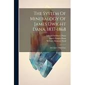 The System Of Mineralogy Of James Dwight Dana. 1837-1868: Descriptive Mineralogy