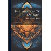 The Imitation Of Sánkara: Being (a Collection Of Several Texts Bearing On The Advaita)