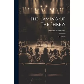 The Taming Of The Shrew: A Comedy