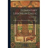 Elementary Lessons in Gaelic: Reading, Grammar, and Construction, With a Vocabulary and Key