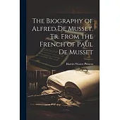 The Biography of Alfred de Musset. Tr. From the French of Paul de Musset