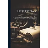 Burns’ Cottage: The Story of the Birthplace of Robert Burns, From the Feuing of the Ground by William Burnes in June 1756 Until the Pr