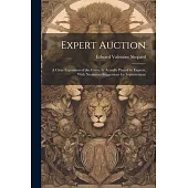 Expert Auction: A Clear Exposition of the Game As Actually Played by Experts, With Numerous Suggestions for Improvement