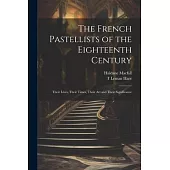 The French Pastellists of the Eighteenth Century: Their Lives, Their Times, Their art and Their Significance