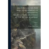 Lectures on the Rise and Development of Mediaeval Architecture, Delivered at the Royal Academy; Volume 1