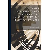 Tables Logarithmic and Trigonometric Calculated to Five Places of Decimals