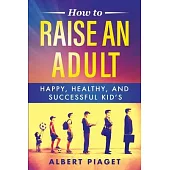 How to Raise an Adult: Happy, Healthy, and Successful Kid’s