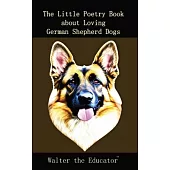 The Little Poetry Book about Loving German Shepherd Dogs