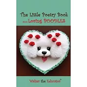 The Little Poetry Book about Loving Poodles