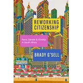 Reworking Citizenship: Kinship, Race, and Political Belonging in South Africa