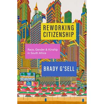 Reworking Citizenship: Kinship, Race, and Political Belonging in South Africa