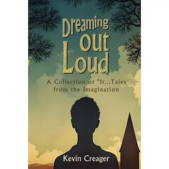 Dreaming Out Loud: A Collection of ＂If...＂ Tales from the Imagination