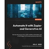 Automate It with Zapier and Generative AI - Second Edition: Harness the power of no-code workflow automation and AI with Zapier to increase business p