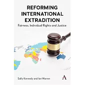 Reforming International Extradition: Fairness, Individual Rights and Justice