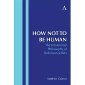 How Not to Be Human: The Inhumanist Philosophy of Robinson Jeffers