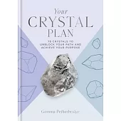Your Crystal Plan: 75 Crystals to Unblock Your Path and Achieve Your Purpose