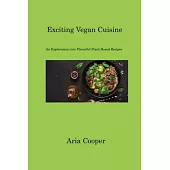 Exciting Vegan Cuisine: An Exploration into Flavorful Plant-Based Recipes