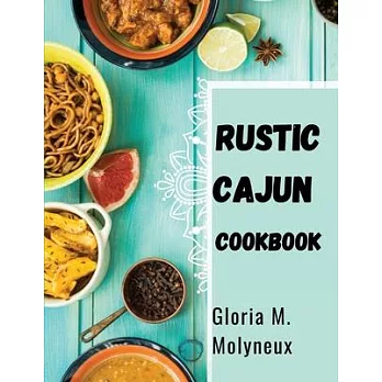 Rustic Cajun Cookbook: Discover the Heart of Southern Cooking with Delicious Cajun Recipes