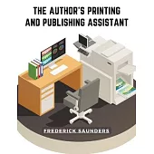 The Author’s Printing and Publishing Assistant: Comprising Explanations of the Process of Printing