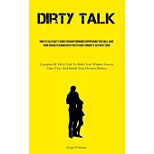 Dirty Talk: How To Talk Nasty Using Straightforward Expressions That Will Have Your Spouse Pleading With You To Have Tonight’s Sex