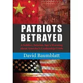 Patriot’s Betrayed: A Soldier, Scholar, Spy’s Warning about America´s Leadership Crisis