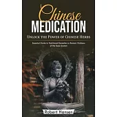 Chinese Medication: Unlock the Power of Chinese Herbs (Essential Guide to Nutritional Remedies to Restore Wellness of the Body System)