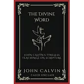 The Divine Word: John Calvin’s Timeless Teachings on Scripture (Grapevine Press)