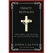 Trinity Revealed: Unveiling the Mystery of God’s Triune Nature (Grapevine Press)