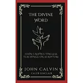 The Divine Word: John Calvin’s Timeless Teachings on Scripture (Grapevine Press)