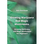 Growing Marijuana And Magic Mushrooms: Growing Marijuana and Magic Mushrooms For Beginners