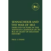 Sennacherib and the War of 1812: Disputed Victory in the Assyrian Campaign of 701 Bce in Light of Military History