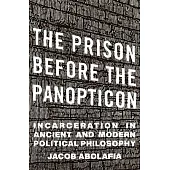 The Prison Before the Panopticon: Incarceration in Ancient and Modern Political Philosophy