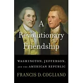 A Revolutionary Friendship: Washington, Jefferson, and the American Republic