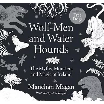 Wolf-Men and Water Hounds: The Myths, Monsters and Magic of Ireland