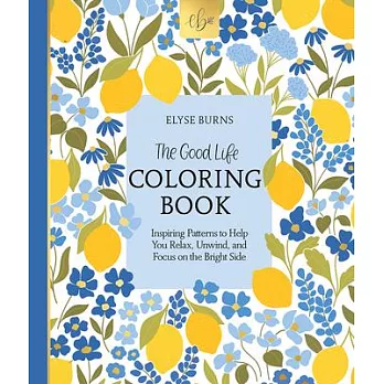 The Good Life Coloring Book: Inspiring Patterns to Help You Relax, Unwind, and Focus on the Bright Side
