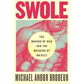 Swole: The Making of Men and the Meaning of Muscle