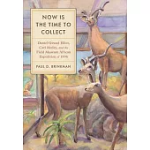 Now Is the Time to Collect: Daniel Giraud Elliot, Carl Akeley, and the Field Museum Africa Expedition of 1896