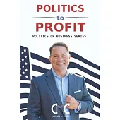 Politics to Profit: The Politics of Business Series