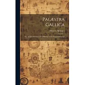 Palæstra Gallica; or, An Introduction to the Philology of the French Language