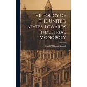 The Policy of the United States Towards Industrial Monopoly