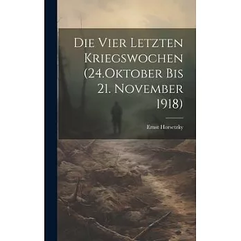 Die Vier Letzten Kriegswochen (24.Oktober bis 21. November 1918)