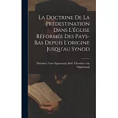 La Doctrine de la Prédestination Dans L’Église Réformée des Pays-Bas Depuis L’origine Jusqu’au Synod