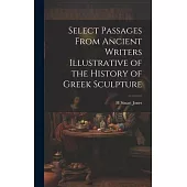 Select Passages From Ancient Writers Illustrative of the History of Greek Sculpture
