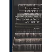 Progressive Exercises in Analysis and Parsing Containing Selections in Prose and Poetry