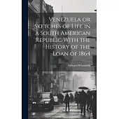 Venezuela or Sketches of Life in a South American Republic With the History of the Loan of 1864