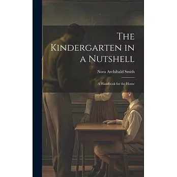 The Kindergarten in a Nutshell; a Handbook for the Home