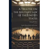 A Treatise on the Military Law of the United States: Together With the Practice and Procedure
