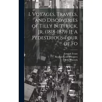 I. Voyages, Travels, and Discoveries of Tilly Buttrick, jr. (1818-1819) II. A Pedestrious Tour of Fo