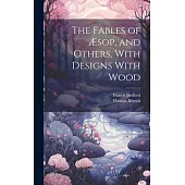 The Fables of Æsop, and Others, With Designs With Wood